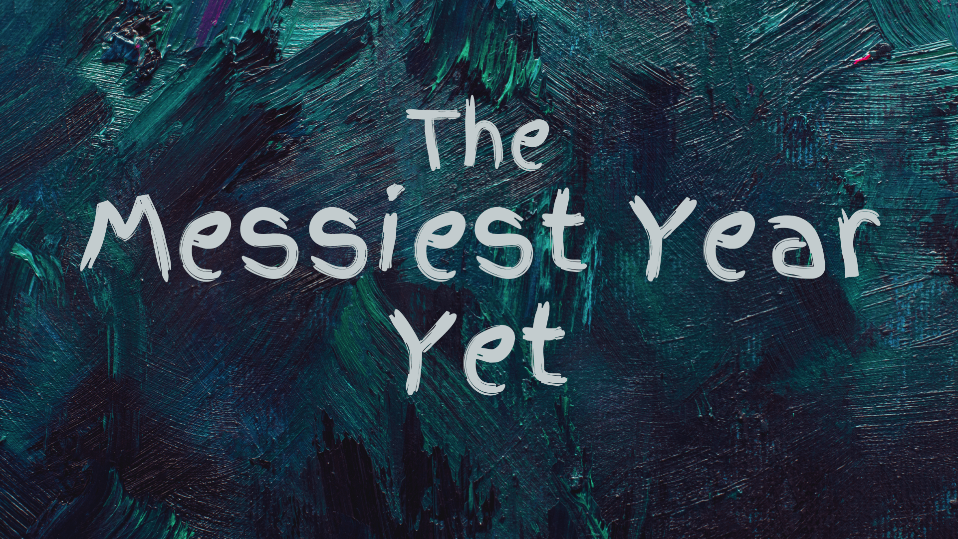 The Messiest Year Yet